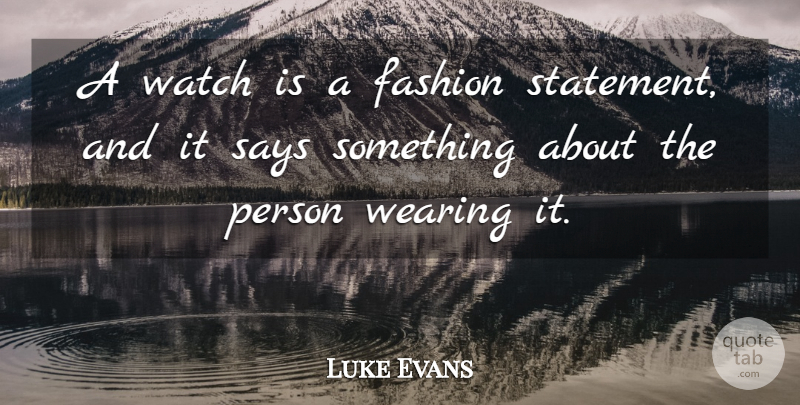 Luke Evans Quote About Wearing: A Watch Is A Fashion...