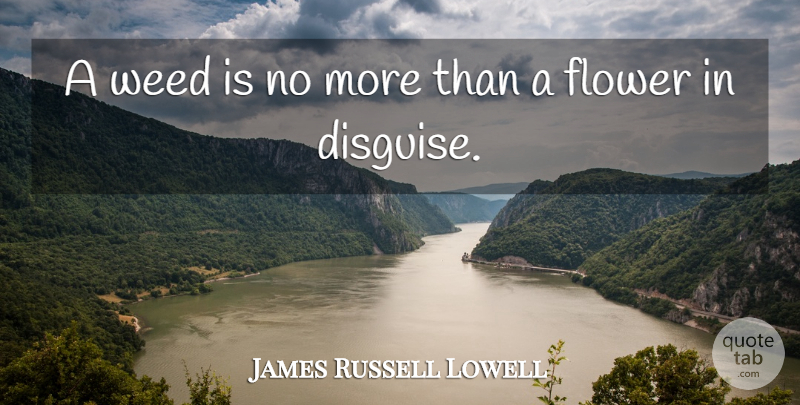 James Russell Lowell Quote About Weed, Nature, Flower: A Weed Is No More...