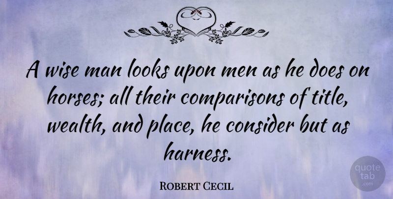 Robert Cecil Quote About Consider, Looks, Man, Men: A Wise Man Looks Upon...