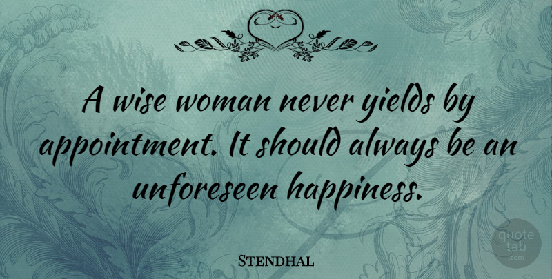 Stendhal Quote About Happiness, Wise, Yield: A Wise Woman Never Yields...