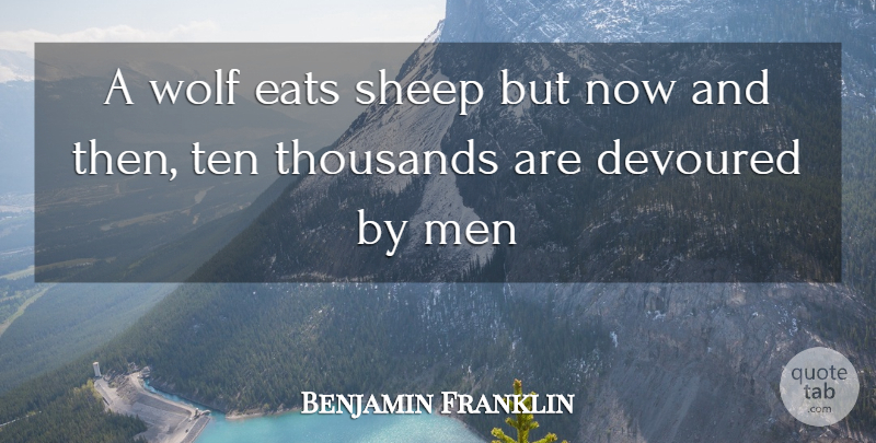 Benjamin Franklin Quote About Devoured, Diets And Dieting, Eats, Men, Sheep: A Wolf Eats Sheep But...