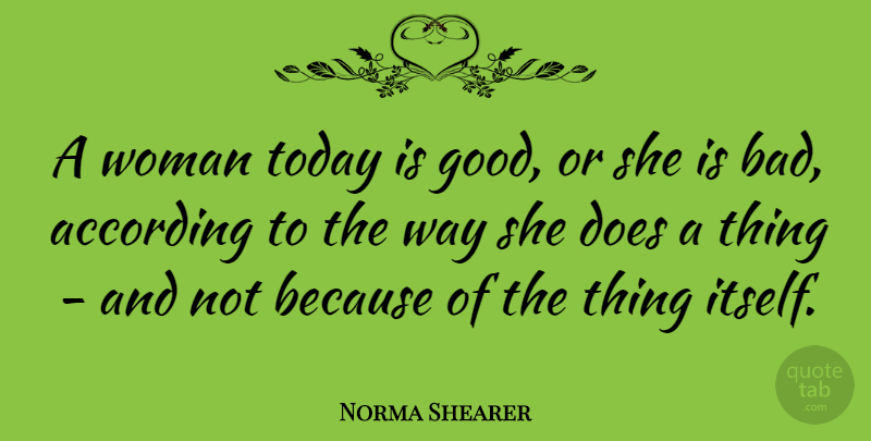 Norma Shearer Quote About Way, Doe, Today: A Woman Today Is Good...