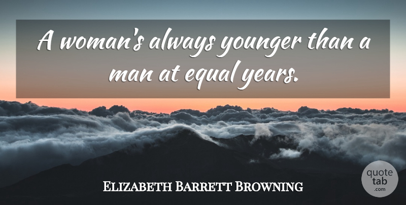 Elizabeth Barrett Browning Quote About Time, Men, Years: A Womans Always Younger Than...