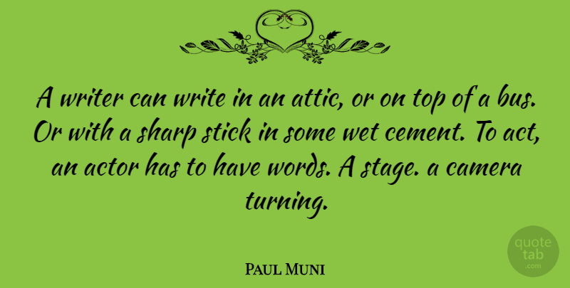 Paul Muni Quote About Writing, Actors, Sticks: A Writer Can Write In...