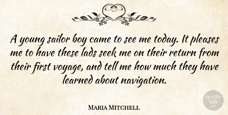 Maria Mitchell Quote About Came, Lads, Learned, Pleases, Sailor: A Young Sailor Boy Came...