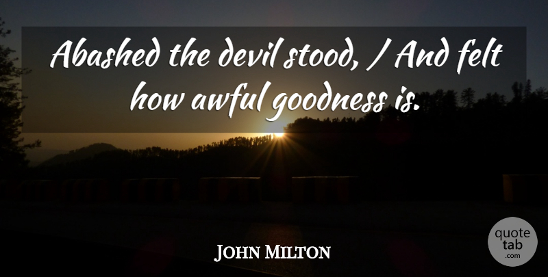 John Milton Quote About Awful, Devil, Felt, Goodness: Abashed The Devil Stood And...