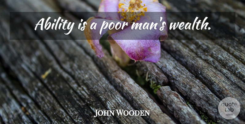 John Wooden Quote About Motivational, Sports, Men: Ability Is A Poor Mans...