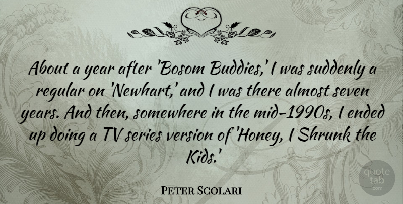 Peter Scolari Quote About Almost, Ended, Regular, Series, Seven: About A Year After Bosom...