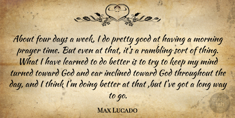Max Lucado Quote About Morning, Prayer, Thinking: About Four Days A Week...