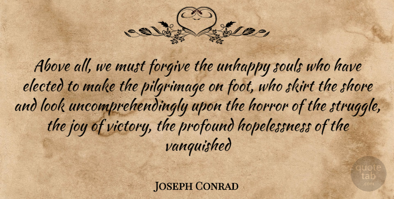 Joseph Conrad Quote About Above, Elected, Forgive, Horror, Joy: Above All We Must Forgive...