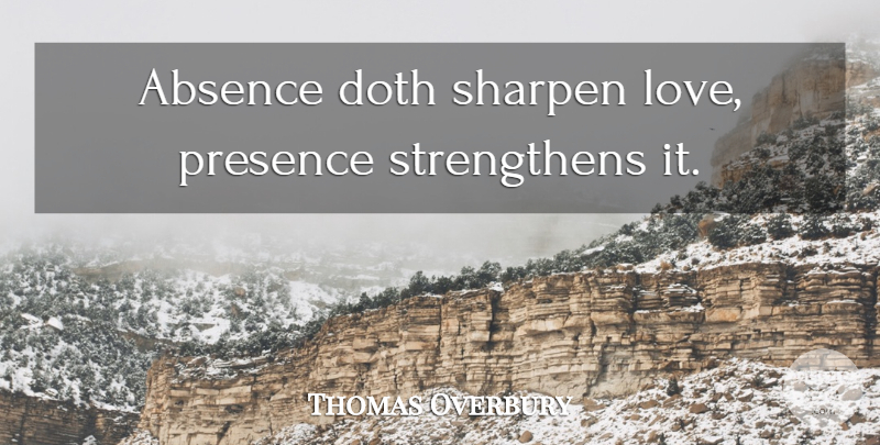 Thomas Overbury Quote About Absence Makes The Heart Grow Fonder, Absence, Absent Friends: Absence Doth Sharpen Love Presence...
