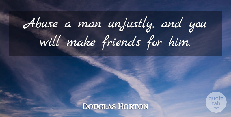 E. W. Howe Quote About Adversity, Men, Justice: Abuse A Man Unjustly And...