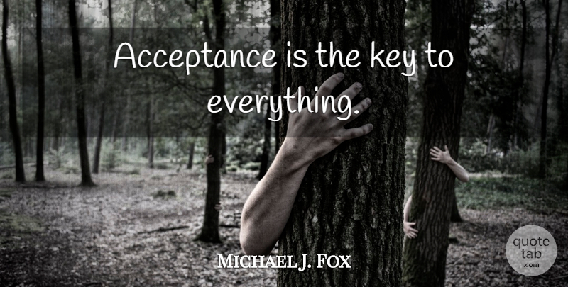 Michael J. Fox Quote About Acceptance, Keys: Acceptance Is The Key To...