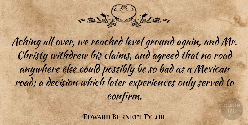 Edward Burnett Tylor Quote About Aching, Agreed, Anywhere, Bad, Christy: Aching All Over We Reached...