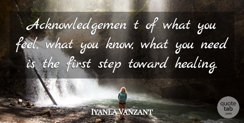 Iyanla Vanzant Quote About Healing, Firsts, Steps: Acknowledgemen T Of What You...