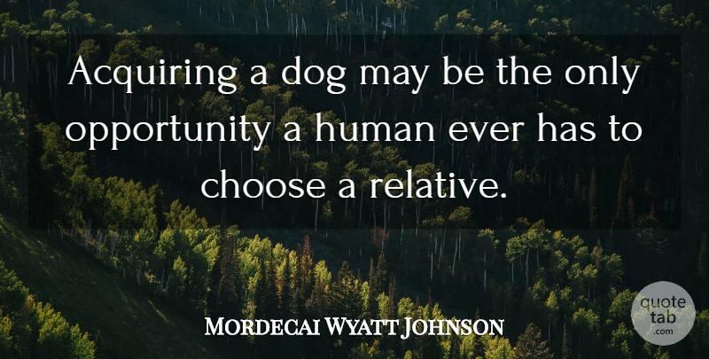 Mordecai Wyatt Johnson Quote About Funny, Dog, Opportunity: Acquiring A Dog May Be...