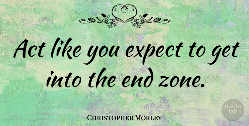 Christopher Morley Quote About Motivation, Business, Inspiration: Act Like You Expect To...