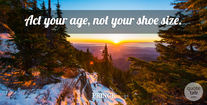 Prince Quote About Funny Happy Birthday, Shoes, Age: Act Your Age Not Your...