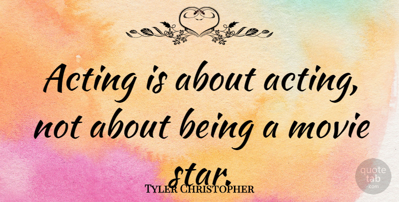 Tyler Christopher Quote About Stars, Acting, Movie Star: Acting Is About Acting Not...