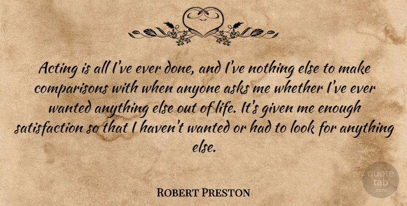 Robert Preston Quote About Asks, Given, Life, Whether: Acting Is All Ive Ever...