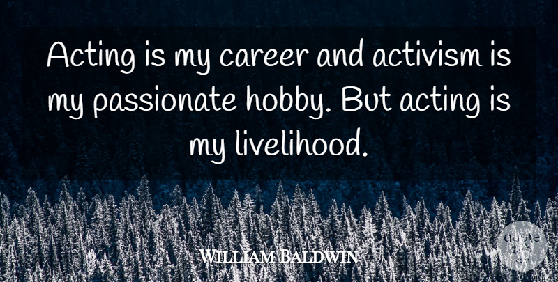 William Baldwin Quote About Careers, Acting, Hobbies: Acting Is My Career And...