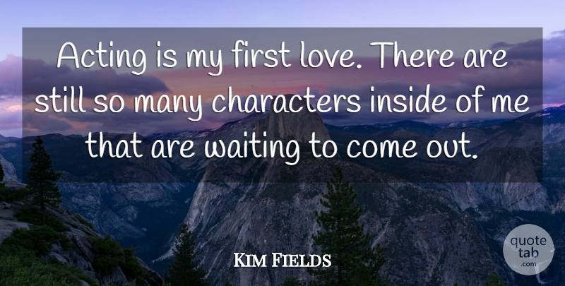 Kim Fields Quote About Characters, Inside, Love: Acting Is My First Love...