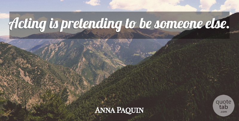 Anna Paquin Quote About Acting, Pretending, Pretending To Be Someone Else: Acting Is Pretending To Be...