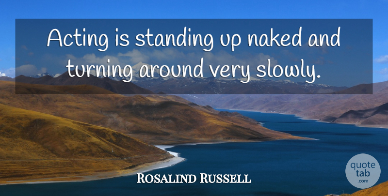 Rosalind Russell Quote About Motivational, Acting, Naked: Acting Is Standing Up Naked...