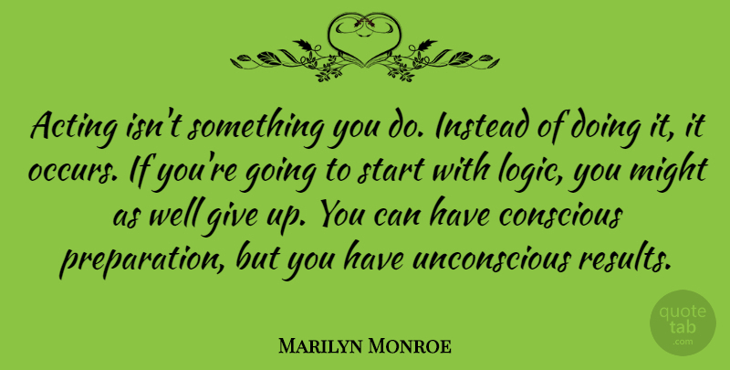 Marilyn Monroe Quote About Giving Up, Preparation, Acting: Acting Isnt Something You Do...