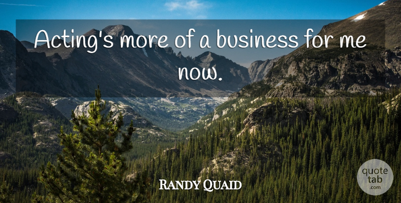 Randy Quaid Quote About Acting: Actings More Of A Business...