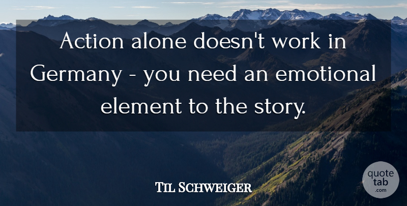 Til Schweiger Quote About Emotional, Stories, Elements: Action Alone Doesnt Work In...