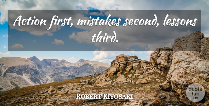 Robert Kiyosaki Quote About Mistake, Lessons, Firsts: Action First Mistakes Second Lessons...