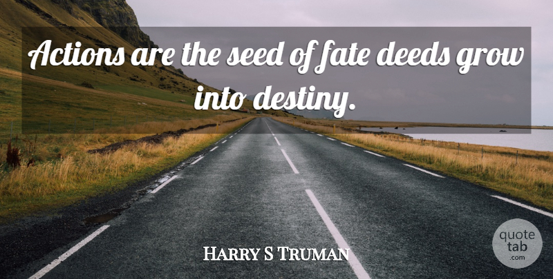 Harry S Truman Quote About Patriotic, Fate, Destiny: Actions Are The Seed Of...