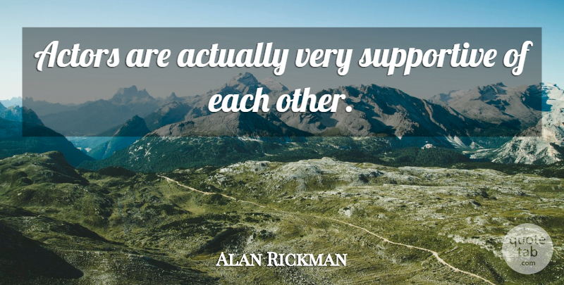 Alan Rickman Quote About Supportive, Actors: Actors Are Actually Very Supportive...