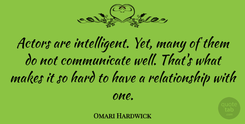 Omari Hardwick Quote About Intelligent, Actors, Communicate: Actors Are Intelligent Yet Many...
