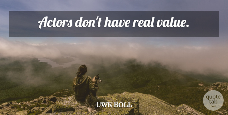 Uwe Boll Quote About Real, Actors, Real Value: Actors Dont Have Real Value...