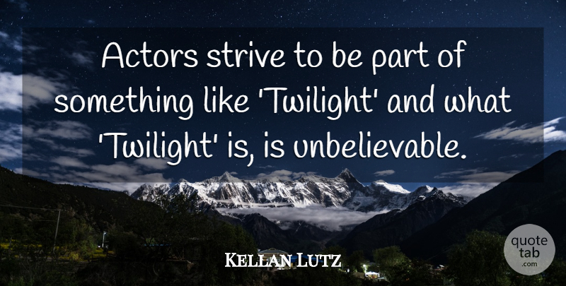 Kellan Lutz Quote About Twilight, Actors, Strive: Actors Strive To Be Part...