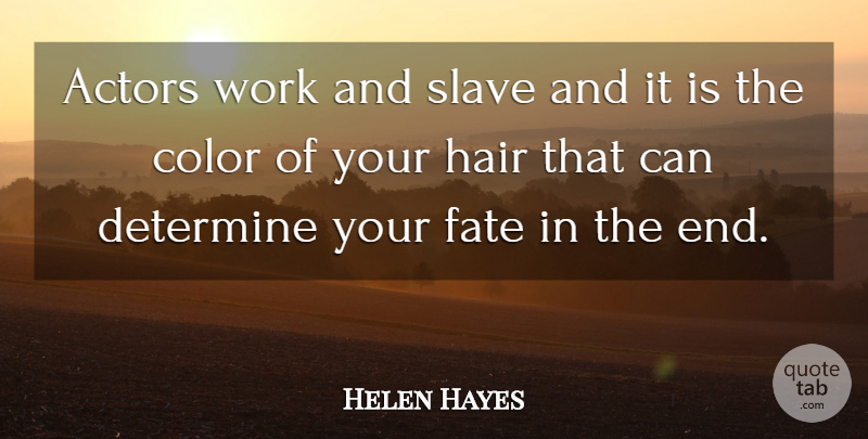 Helen Hayes Quote About Fate, Color, Hair: Actors Work And Slave And...