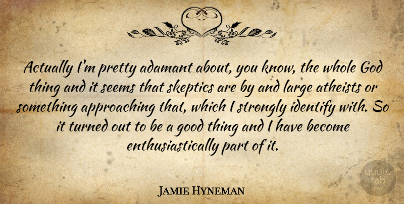 Jamie Hyneman Quote About Atheist, Good Things, Skeptic: Actually Im Pretty Adamant About...