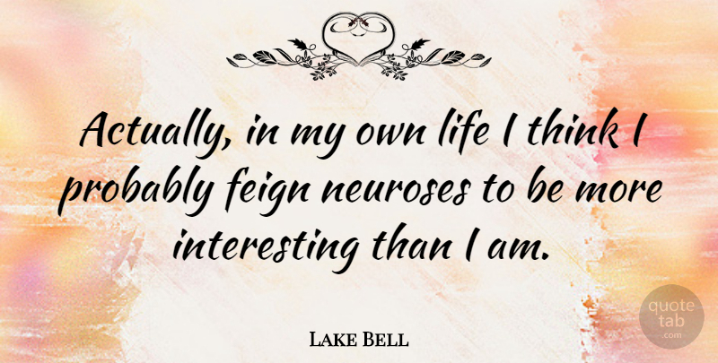 Lake Bell Quote About Thinking, Interesting, Neurosis: Actually In My Own Life...