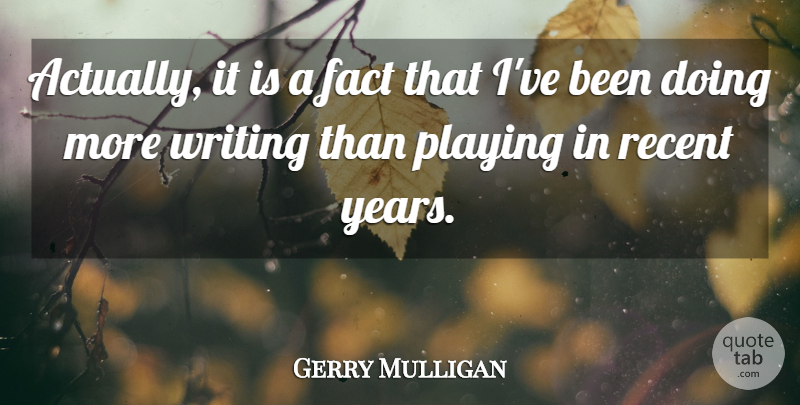 Gerry Mulligan Quote About Writing, Years, Facts: Actually It Is A Fact...