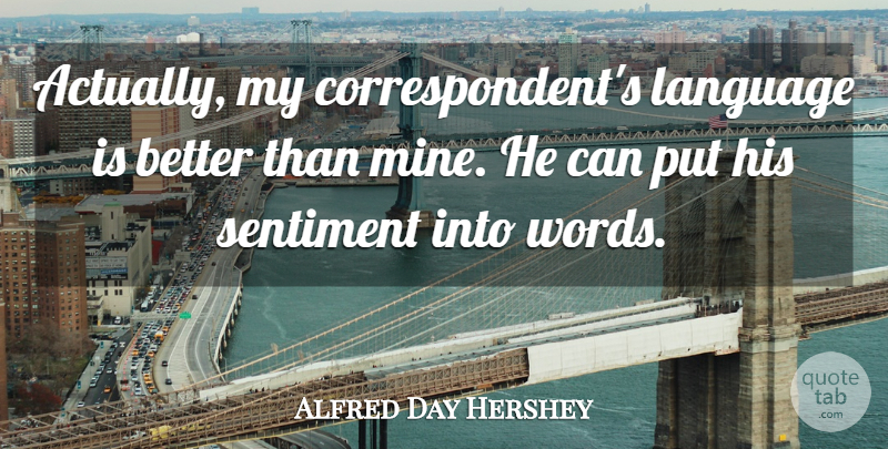 Alfred Hershey Quote About Sentimental, Language, Sentiments: Actually My Correspondents Language Is...