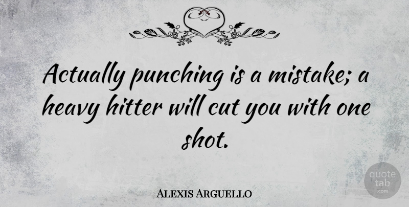 Alexis Arguello Quote About Cut, Hitter, Punching: Actually Punching Is A Mistake...