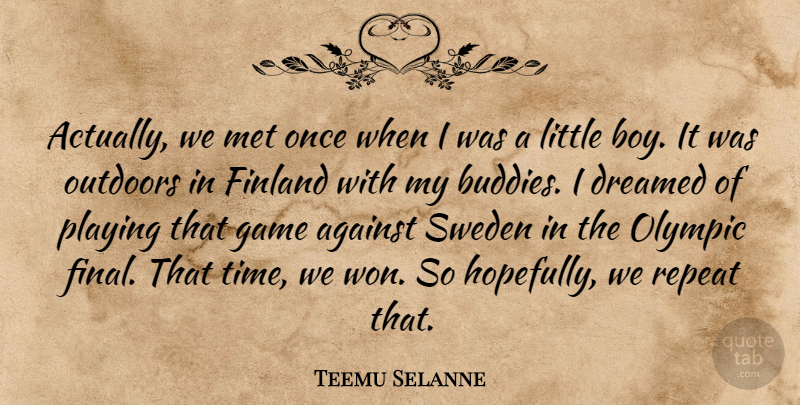 Teemu Selanne Quote About Against, Dreamed, Finland, Game, Met: Actually We Met Once When...
