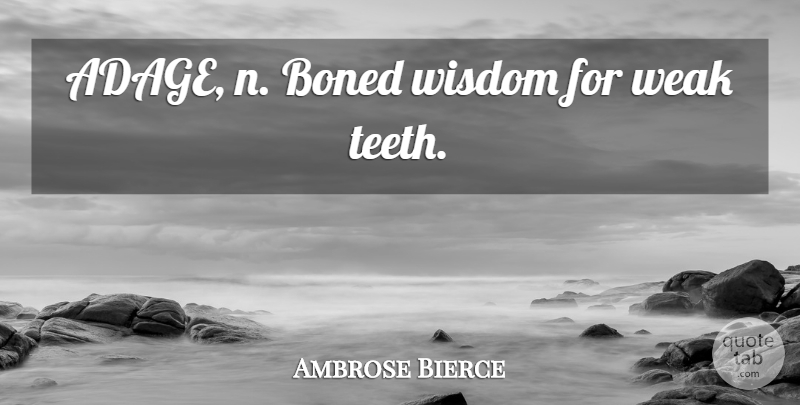Ambrose Bierce Quote About Wisdom, Teeth, Weak: Adage N Boned Wisdom For...