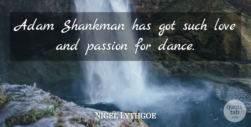 Nigel Lythgoe Quote About Adam, Love: Adam Shankman Has Got Such...