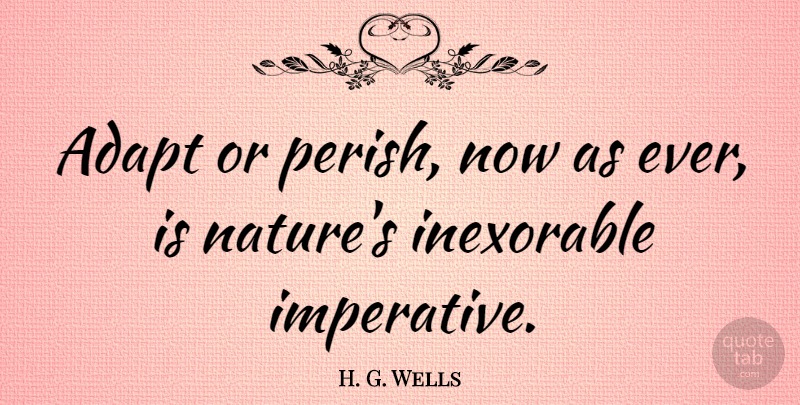 H. G. Wells Quote About Change, Nature, Natural: Adapt Or Perish Now As...