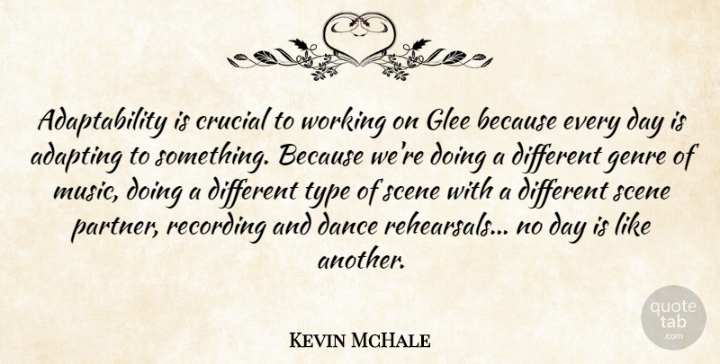 Kevin McHale Quote About Adapting, Crucial, Genre, Glee, Music: Adaptability Is Crucial To Working...