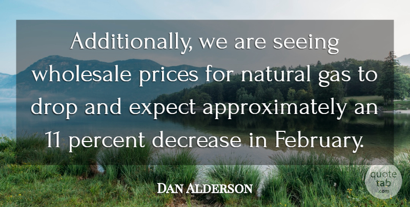 Dan Alderson Quote About Decrease, Drop, Expect, Gas, Natural: Additionally We Are Seeing Wholesale...