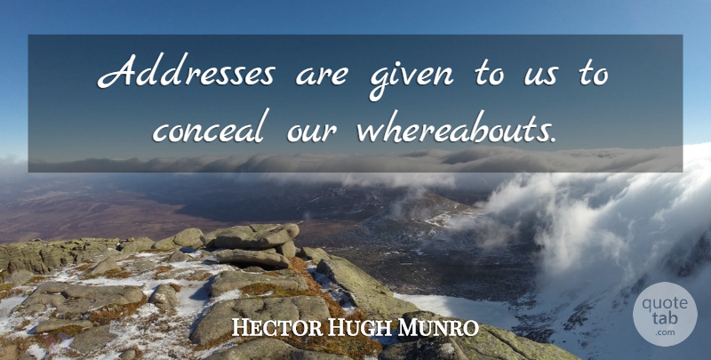 Hector Hugh Munro Quote About Addresses, Given, Whereabouts: Addresses Are Given To Us...